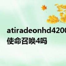 atiradeonhd4200能玩使命召唤4吗