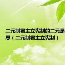 二元制君主立宪制的二元是什么意思（二元制君主立宪制）