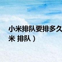 小米排队要排多久（小米 排队）
