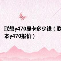 联想y470显卡多少钱(联想笔记本y470报价)