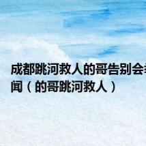 成都跳河救人的哥告别会举行 新闻(的哥跳河救人)