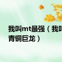我叫mt最强（我叫mt 青铜巨龙）