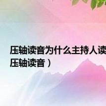 压轴读音为什么主持人读二声（压轴读音）