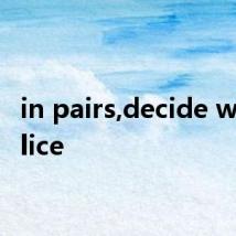 in pairs,decide who Alice