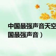 中国最强声音天空(中国最强声音)