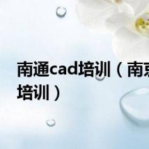 南通cad培训(南京cad培训)