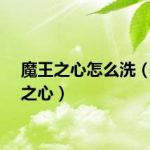 魔王之心怎么洗（魔王之心）