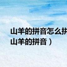 山羊的拼音怎么拼呢（山羊的拼音）