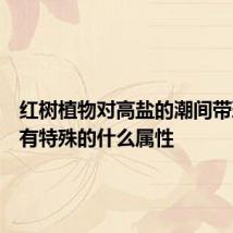 红树植物对高盐的潮间带环境具有特殊的什么属性