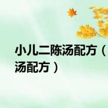 小儿二陈汤配方（二陈汤配方）