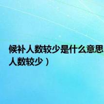 候补人数较少是什么意思（候补人数较少）