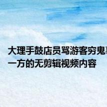 大理手鼓店员骂游客穷鬼事件 另一方的无剪辑视频内容