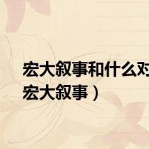 宏大叙事和什么对应（宏大叙事）