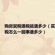 购房契税退税能退多少(买房退契税怎么一回事退多少)