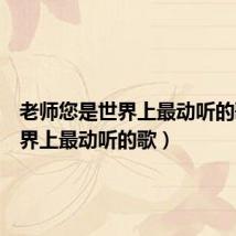 老师您是世界上最动听的歌(世界上最动听的歌)