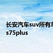 长安汽车suv所有车型 cs75plus