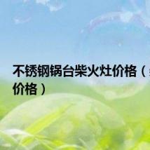 不锈钢锅台柴火灶价格(柴火灶价格)