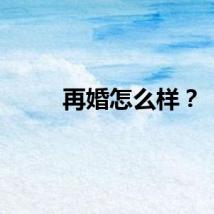 再婚怎么样？