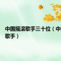 中国摇滚歌手三十位(中国摇滚歌手)