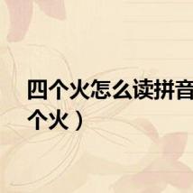 四个火怎么读拼音（四个火）