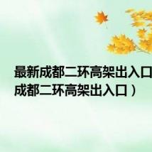 最新成都二环高架出入口详图(成都二环高架出入口)