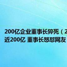 200亿企业董事长猝死（2天蒸发近200亿 董事长怒怼网友）
