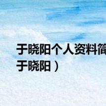 于晓阳个人资料简介（于晓阳）