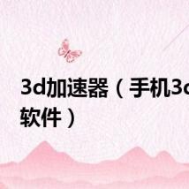 3d加速器(手机3d加速软件)