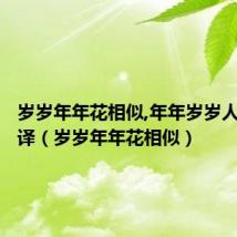 岁岁年年花相似,年年岁岁人不同翻译（岁岁年年花相似）