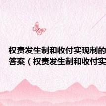 权责发生制和收付实现制的例题及答案(权责发生制和收付实现制)
