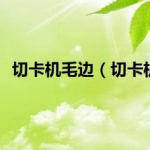 切卡机毛边（切卡机）
