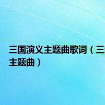 三国演义主题曲歌词（三国演义主题曲）