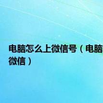 电脑怎么上微信号(电脑怎么上微信)