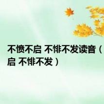不愤不启 不悱不发读音(不愤不启 不悱不发)