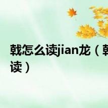 戟怎么读jian龙（戟怎么读）
