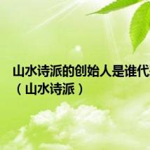 山水诗派的创始人是谁代表人物(山水诗派)