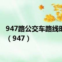 947路公交车路线时间表(947)