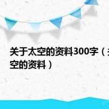 关于太空的资料300字(关于太空的资料)