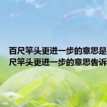 百尺竿头更进一步的意思是啥(百尺竿头更进一步的意思告诉我们)