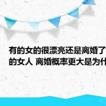 有的女的很漂亮还是离婚了（漂亮的女人 离婚概率更大是为什么）
