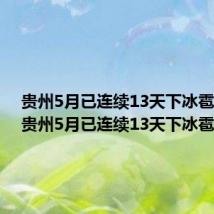 贵州5月已连续13天下冰雹降雨（贵州5月已连续13天下冰雹）