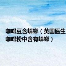 咖啡豆含蟑螂（英国医生称多数咖啡粉中含有蟑螂）
