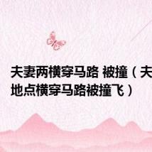 夫妻两横穿马路 被撞(夫妻同一地点横穿马路被撞飞)