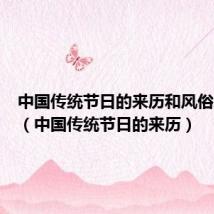 中国传统节日的来历和风俗总结表(中国传统节日的来历)
