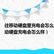 往移动硬盘里充电会怎么样(移动硬盘充电会怎么样)