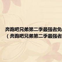 奔跑吧兄弟第二季最强者免费观看(奔跑吧兄弟第二季最强者)