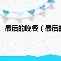 最后的晚餐（最后的）