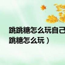 跳跳糖怎么玩自己（跳跳糖怎么玩）