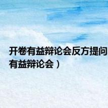 开卷有益辩论会反方提问(开卷有益辩论会)
