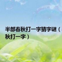 半部春秋打一字猜字谜（半部春秋打一字）